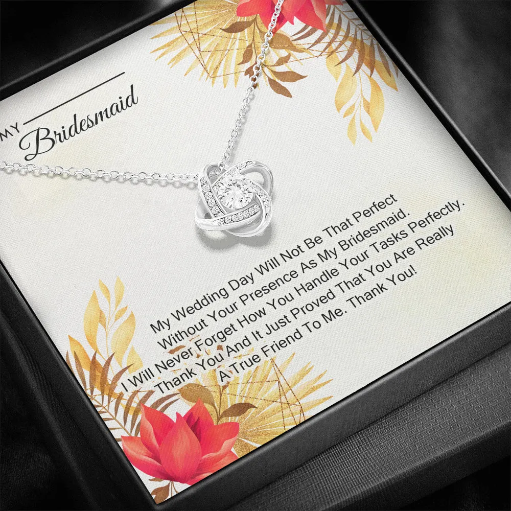 To My Bridesmaid -  My Wedding Day Will Not Be That Perfect Without You