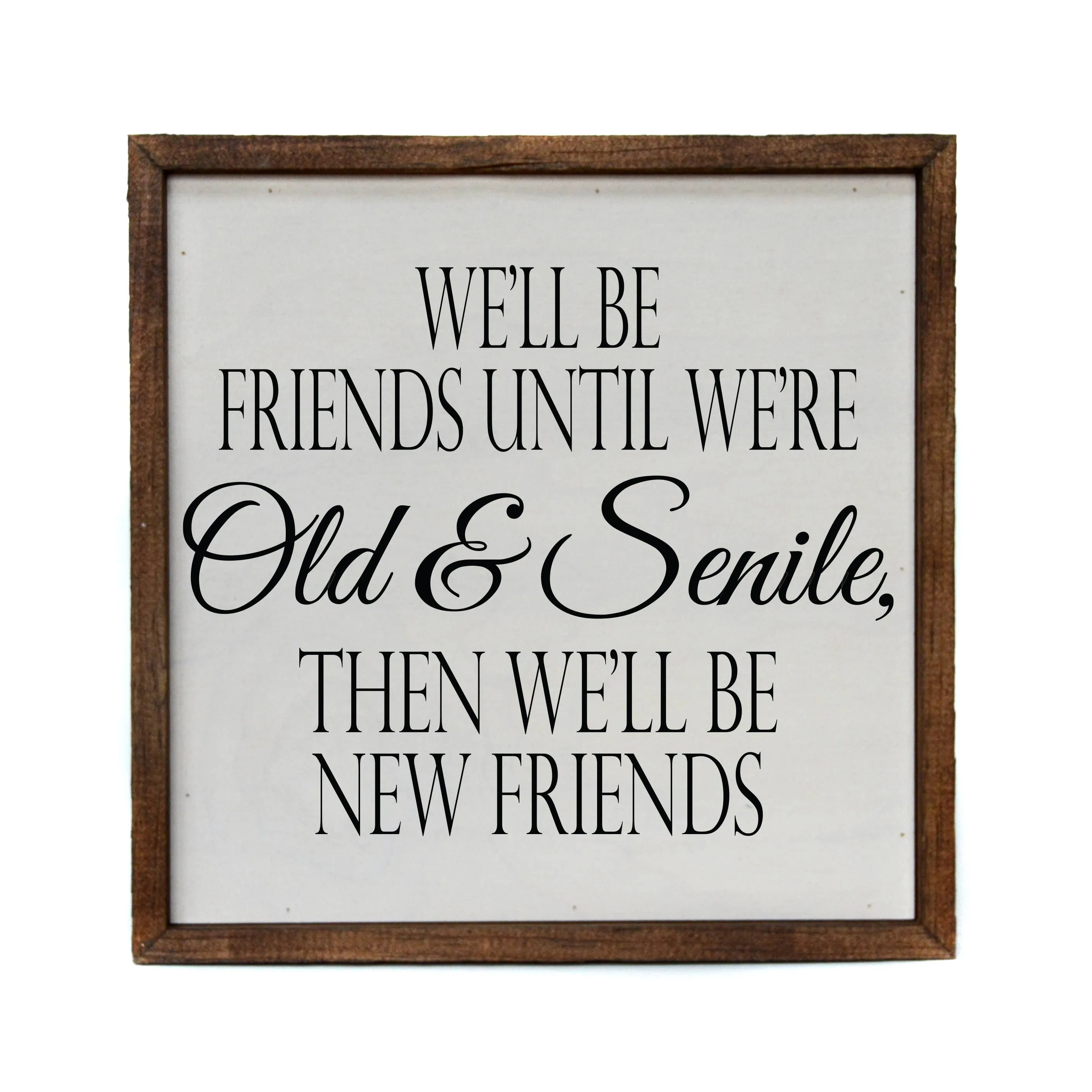 We'll be friends until we're Old & Senile